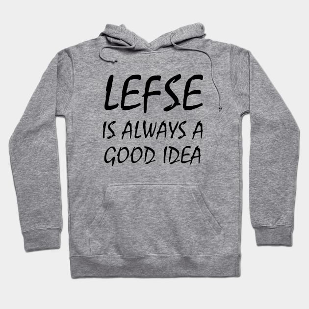 Lefse Is Always A Good Idea Black Shirt Mens Or Woman Wife Mom Hoodie by hathanh2